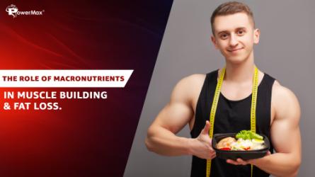The Role of Macronutrients in Muscle Building and Fat Loss.