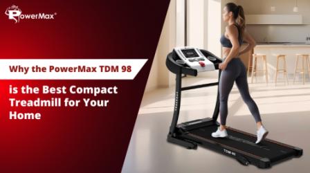 Why the PowerMax TDM 98 is the Best Compact Treadmill for Your Home