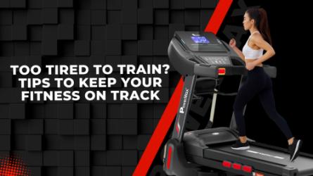 Too Tired to Train? Tips to Keep Your Fitness on Track