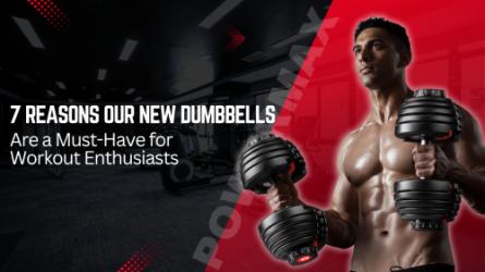7 Reasons Our New Dumbbells Are a Must-Have for Workout Enthusiasts