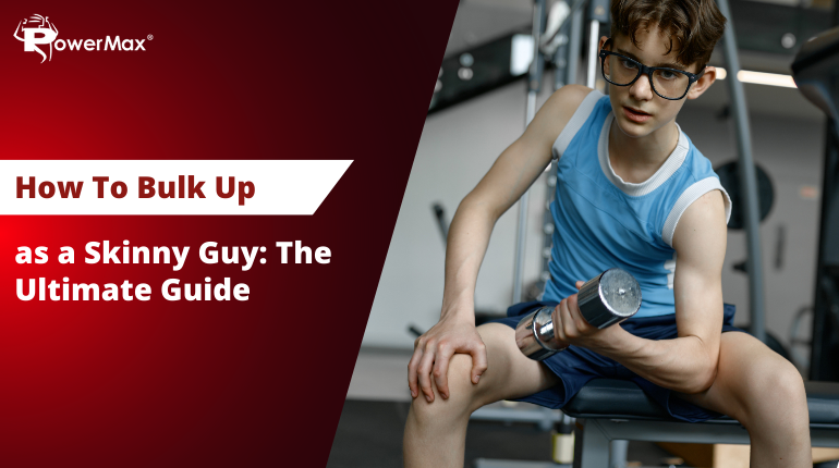 How To Bulk Up as a Skinny Guy: The Ultimate Guide