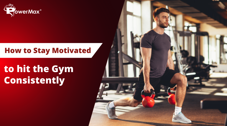 How to Stay Motivated to hit the Gym Consistently 