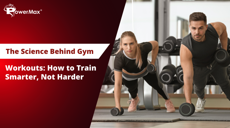 The Science Behind Gym Workouts: How to Train Smarter, Not Harder