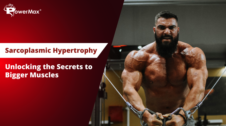 Sarcoplasmic Hypertrophy: Unlocking the Secrets to Bigger Muscles